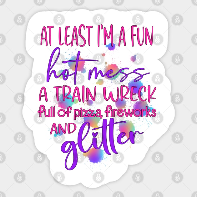 I'm a Fun Hot Mess a train wreck full of Pizza, Fireworks and Glitter Sticker by Glitterwarriordesigns